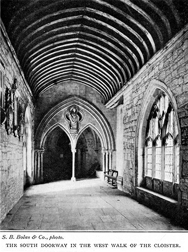 THE SOUTH DOORWAY IN THE WEST WALK OF THE CLOISTER.
S.B. Bolas & Co., photo.